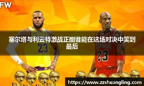 塞尔塔与利云特激战正酣谁能在这场对决中笑到最后