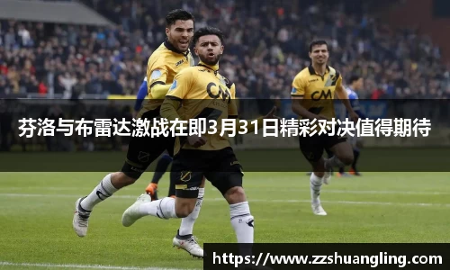 芬洛与布雷达激战在即3月31日精彩对决值得期待