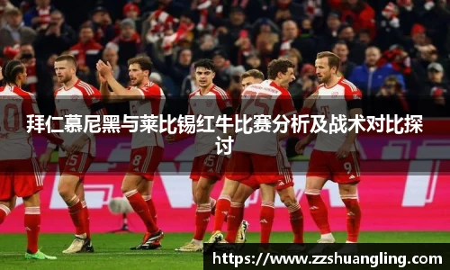 拜仁慕尼黑与莱比锡红牛比赛分析及战术对比探讨