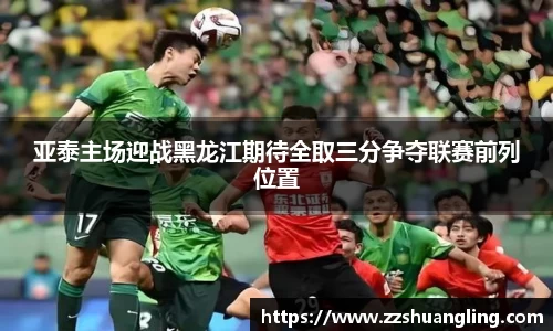 亚泰主场迎战黑龙江期待全取三分争夺联赛前列位置