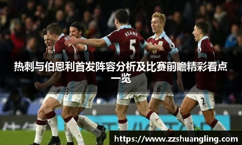 热刺与伯恩利首发阵容分析及比赛前瞻精彩看点一览