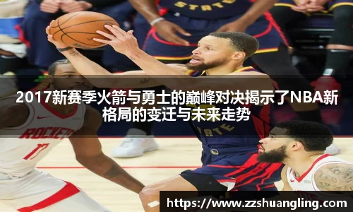 2017新赛季火箭与勇士的巅峰对决揭示了NBA新格局的变迁与未来走势