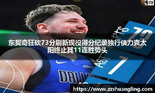 东契奇狂砍73分刷新现役得分纪录独行侠力克太阳终止其11连胜势头